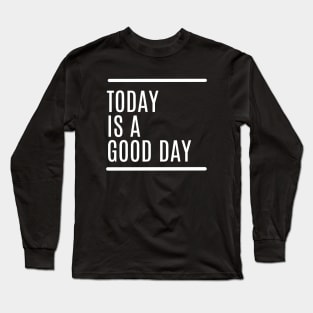TodayIsAGoodDay(quotes) Long Sleeve T-Shirt